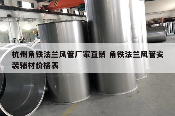杭州角鐵法蘭風(fēng)管廠(chǎng)家直銷(xiāo) 角鐵法蘭風(fēng)管安裝輔材價(jià)格表